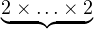 2× ...×2
◟--◝◜---◞