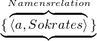 N◜amen◞s◟relation◝
{⟨a,Sokrates⟩}
◟----◝◜-----◞